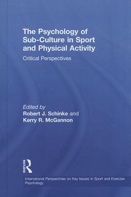 Book cover of The Psychology of Sub-Culture in Sport and Physical Activity: Critical perspectives by Schinke, Robert J.