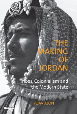 Book cover of The Making of Jordan: Tribes, Colonialism and the Modern State by Alon, Yoav