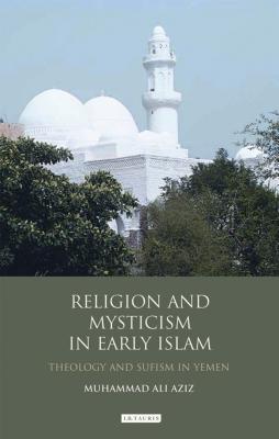 Book cover of Religion and Mysticism in Early Islam: Theology and Sufism in Yemen by Aziz, Muhammad Ali