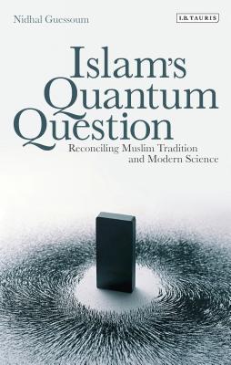 Book cover of Islam's Quantum Question: Reconciling Muslim Tradition and Modern Science by Guessoum, Nidhal