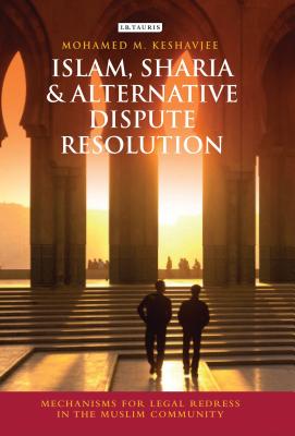 Book cover of Islam, Sharia and Alternative Dispute Resolution: Mechanisms for Legal Redress in the Muslim Community by Keshavjee, Mohamed M.