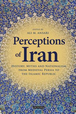 Book cover of Perceptions of Iran: History, Myths and Nationalism from Medieval Persia to the Islamic Republic by Ansari, Ali M.