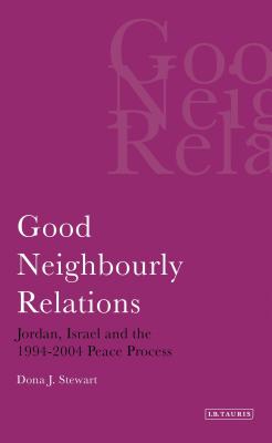 Book cover of Good Neighbourly Relations Jordan, Israel and the 1994-2004 Peace Process by Stewart, Dona J.