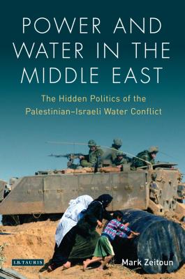 Book cover of Power and Water in the Middle East: The Hidden Politics of the Palestinian-Israeli Water Conflict by Zeitoun, Mark