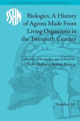 Book cover of Biologics, A History of Agents Made From Living Organisms in the Twentieth Century by Schwerin, Alexander Von