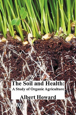 Book cover of The Soil and Health: A Study of Organic Agriculture by Howard, Albert