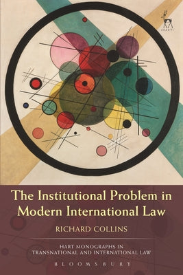 Book cover of The Institutional Problem in Modern International Law by Collins, Richard