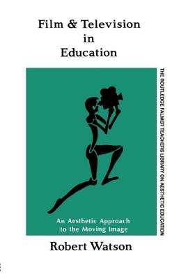Book cover of Film And Television In Education: An Aesthetic Approach To The Moving Image by Watson, Robert