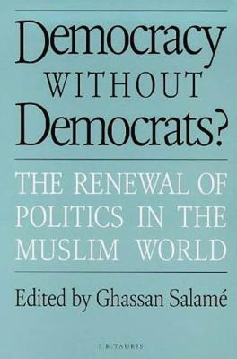 Book cover of Democracy Without Democrats?: Renewal of Politics in the Muslim World by Salame, Ghassan