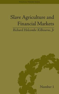 Book cover of Slave Agriculture and Financial Markets in Antebellum America: The Bank of the United States in Mississippi, 1831-1852 by Kilbourne, Richard Holcombe, Jr.