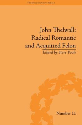 Book cover of John Thelwall: Radical Romantic and Acquitted Felon by Poole, Steve