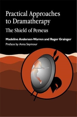 Book cover of Practical Approaches to Dramatherapy: The Shield of Perseus by Andersen-Warren, Madeline