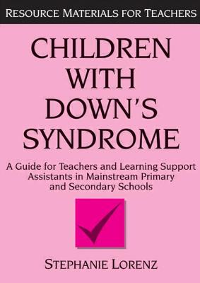 Book cover of Children with Down's Syndrome: A Guide for Teachers and Support Assistants in Mainstream Primary and Secondary Schools by Lorenz, Stephanie