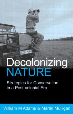Book cover of Decolonizing Nature: Strategies for Conservation in a Post-colonial Era by Adams, William