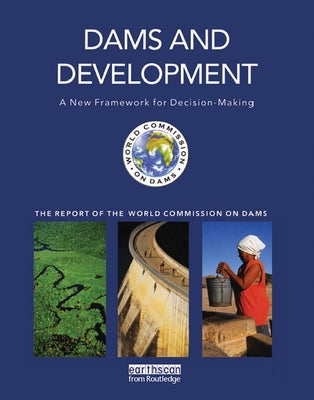 Book cover of Dams and Development: A New Framework for Decision-making - The Report of the World Commission on Dams by Dams, World Commission on