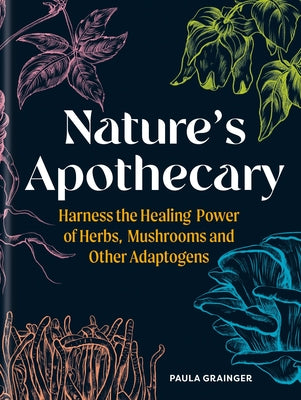 Book cover of Nature's Apothecary: Harness the Healing Power of Herbs, Mushrooms and Other Adaptogens by Grainger, Paula