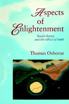 Book cover of Aspects Of Enlightenment: Social Theory And The Ethics Of Truth by Osbourne, Thomas