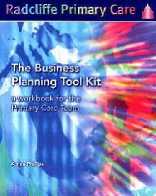 Book cover of The Business Planning Tool Kit: A Workbook for the Primary Care Team by Philips, Annie
