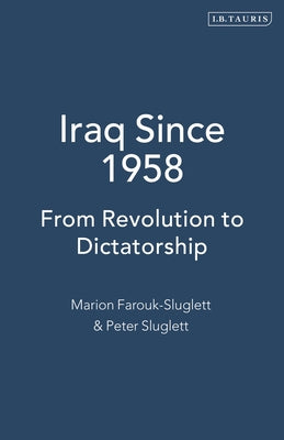 Book cover of Iraq Since 1958: From Revolution to Dictatorship by Farouk-Sluglett, Marion