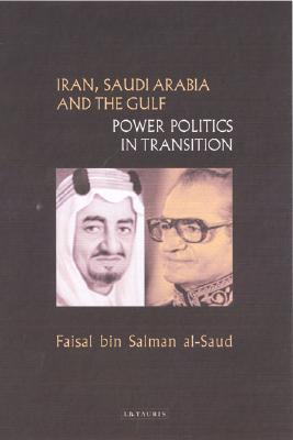 Book cover of Iran, Saudi Arabia and the Gulf: Power Politics in Transition by Al-Saud, Faisal Bin Salman