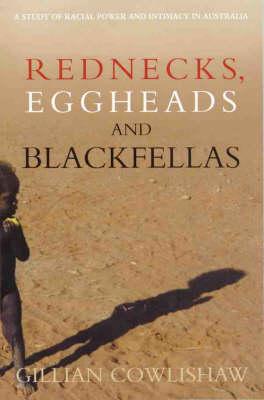 Book cover of Rednecks, Eggheads and Blackfellas: A study of racial power and intimacy in Australia by Cowlishaw, Gillian
