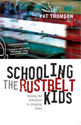 Book cover of Schooling the Rustbelt Kids: Making the Difference in Changing Times by Thomson, Pat