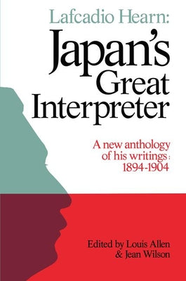 Book cover of Lafcadio Hearn: Japan's Great Interpreter: A New Anthology of His Writings 1894-1904 by Allen, Louis