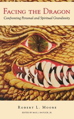 Facing the Dragon: Confronting Personal and Spiritual Grandiosity by Moore, Robert L. book cover
