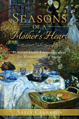 Book cover of Season's of a Mother's Heart: Heart-to-Heart Encouragement for Homeschooling Moms by Clarkson, Sally