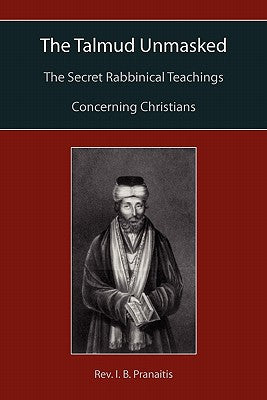 Book cover of The Talmud Unmasked: The Secret Rabbinical Teachings Concerning Christians by Pranaitis, I. B.