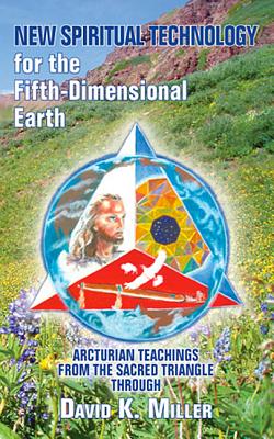 Book cover of New Spiritual Technology for the Fifth-Dimensional Earth: Arcturian Teachings from the Sacred Triangle by Miller, David K.