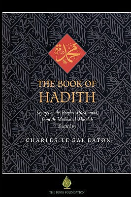 The Book of Hadith: Sayings of the Prophet Muhammad from the Mishkat Al Masabih by Charles Le Gai Eaton book cover