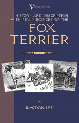 Book cover of A History and Description, With Reminiscences, of the Fox Terrier (A Vintage Dog Books Breed Classic - Terriers) by Lee, Rawdon