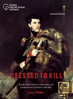 Book cover of Dressed to Kill: British Naval Uniform, Masculinity and Contemporary Fashions, 1748-1857 by Miller, Amy