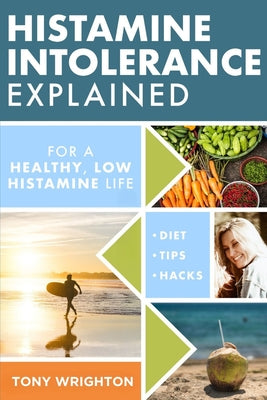 Histamine Intolerance Explained: 12 Steps To Building a Healthy Low Histamine Lifestyle, featuring the best low histamine supplements and low histamin by Tony Wrighton book cover
