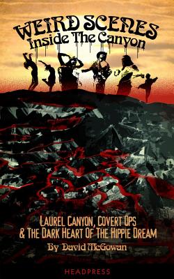 Weird Scenes Inside the Canyon: Laurel Canyon, Covert Ops & the Dark Heart of the Hippie Dream by McGowan, David book cover