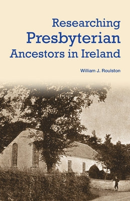 Researching Presbyterian Ancestors in Ireland by William Roulston book cover