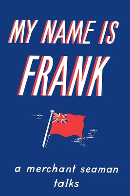 Book cover of My Name is Frank: A merchant seaman talks by Laskier, Frank