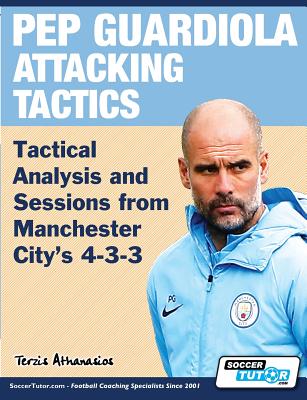 Pep Guardiola Attacking Tactics - Tactical Analysis and Sessions from Manchester City's 4-3-3 by Athanasios Terzis book cover