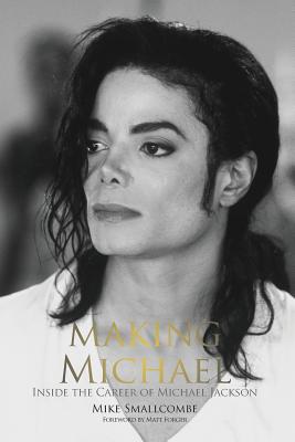 Making Michael: Inside the Career of Michael Jackson by Smallcombe, Mike book cover