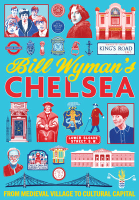 Book cover of Bill Wyman's Chelsea: From Medieval Village to Cultural Capital by Wyman, Bill