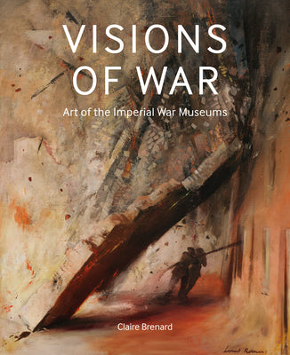 Book cover of Visions of War: Art of the Imperial War Museums by Claire, Brenard