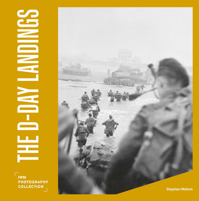 Book cover of The D Day Landings: Iwm Photography Collection by Walton, Stephen