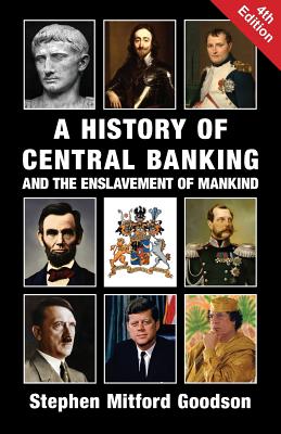 Book cover of A History of Central Banking and the Enslavement of Mankind by Goodson, Stephen Mitford