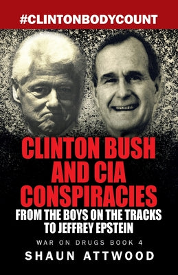 Book cover of Clinton Bush and CIA Conspiracies: From The Boys on the Tracks to Jeffrey Epstein by Attwood, Shaun