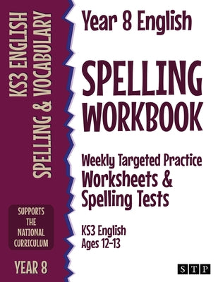 Year 8 English Spelling Workbook: Weekly Targeted Practice Worksheets & Spelling Tests (KS3 English Ages 12-13) by Stp Books book cover