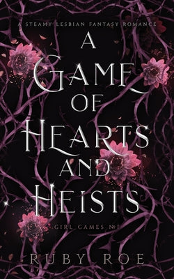 Book cover of A Game of Hearts and Heists: A Steamy Lesbian Fantasy Romance by Roe, Ruby