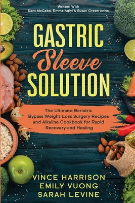Gastric Sleeve Solution: The Ultimate Bariatric Bypass Weight Loss Surgery Recipes and Alkaline Cookbook for Rapid Recovery and Healing: Written With by Vince Harrison book cover
