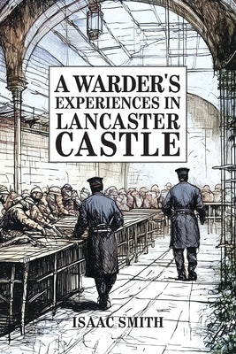 A Warder's Experiences in Lancaster Castle by Issac Smith book cover