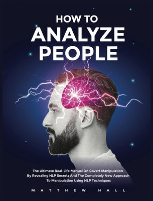 Book cover of How to Analyze People: The Ultimate Real-Life Manual On Covert Manipulation By Revealing NLP Secrets And The Completely New Approach To Manipulation U by Hall, Matthew